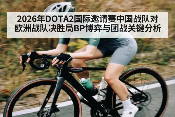 2026年DOTA2国际邀请赛中国战队对欧洲战队决胜局BP博弈与团战关键分析